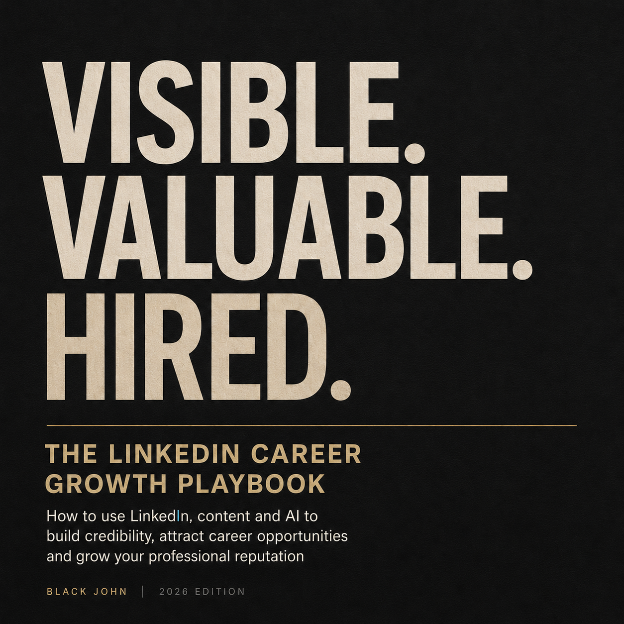 Book cover of "Visible. Valuable. Hired. The LinkedIn Career Growth Playbook" by Black John, 2026 edition.