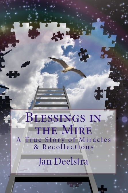 Blessings in the Mire: A True Story of Miracles & Recollections by Jan Deelstra