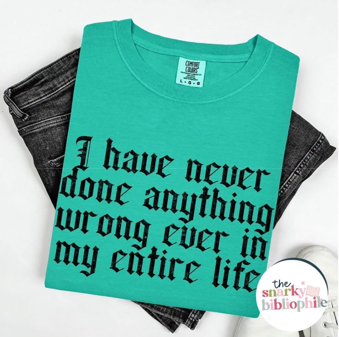 jade green comfort colors shirt with old English style font that says " I have never done anything wrong ever in my entire life".